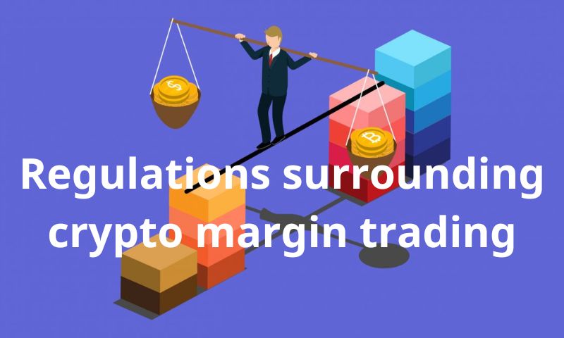 Regulations Surrounding Crypto Margin Trading: Navigating the Risky Waters